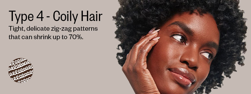 Type 4 - Coily Hair | Tight, delicate zig-zag patterns that can shrink up to 70%.