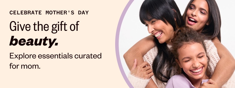 Celebrate Mother's Day. Give the gift of beauty. Explore essentials curated for mom.