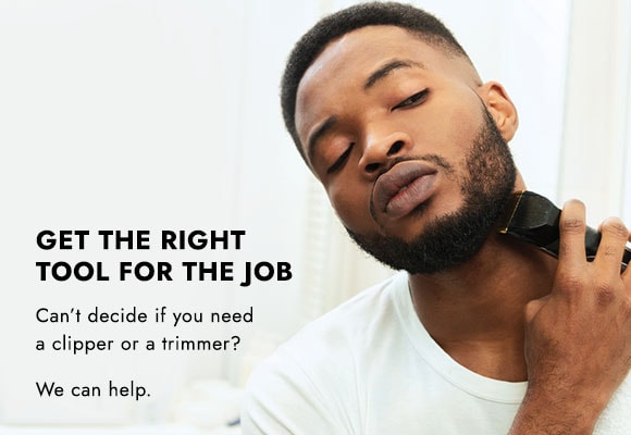 Get the right tool for the job. Can't decide if you need a clipper or a trimmer? We can help.