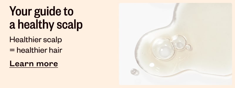 Your guide to a healthy scalp. Healthier scalp = healthier hair. Learn more