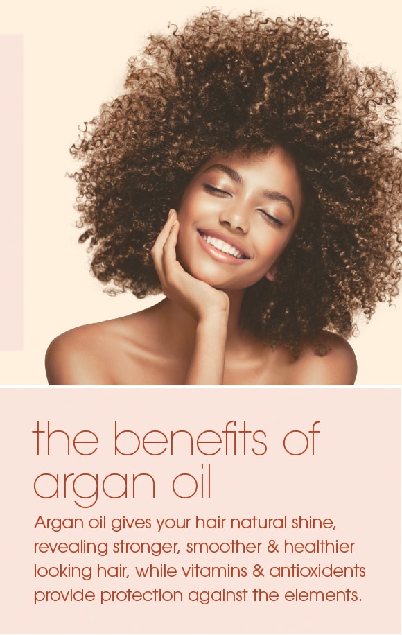 Argan oil gives your hair natural shine, revealing stronger, smoother & healthier looking hair, while vitamins & antioxidents provide protection against the elements.